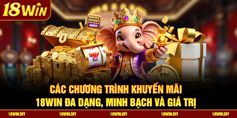 Các chương trình khuyến mãi 18win đa dạng, minh bạch và giá trị